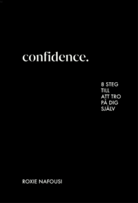 Confidence : 8 steg till att tro på dig själv